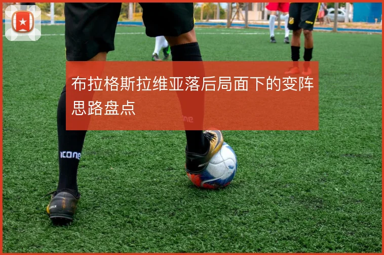 布拉格斯拉维亚落后局面下的变阵思路盘点