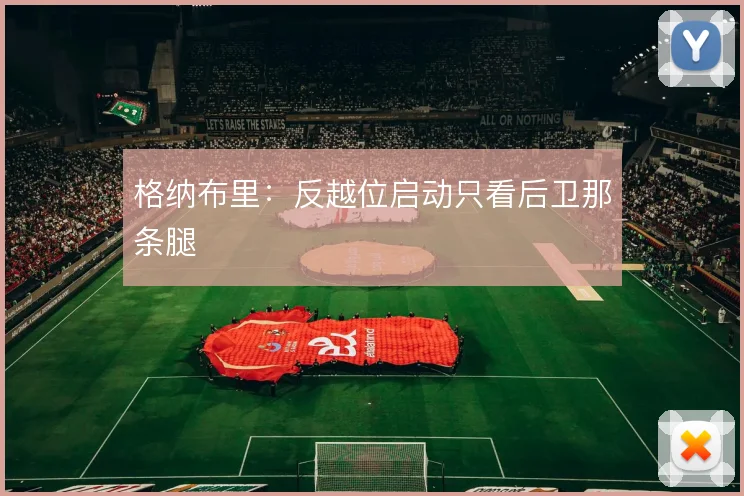 格纳布里：反越位启动只看后卫那条腿