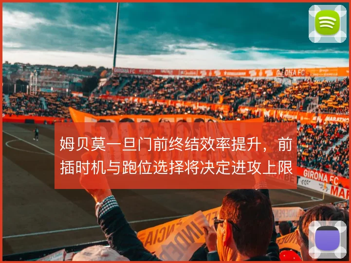 姆贝莫一旦门前终结效率提升，前插时机与跑位选择将决定进攻上限