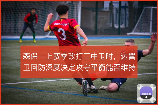 森保一上赛季改打三中卫时，边翼卫回防深度决定攻守平衡能否维持