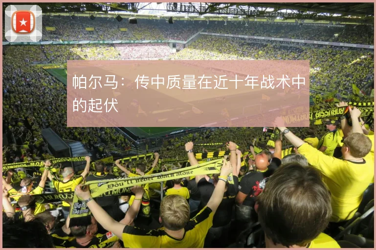 帕尔马:传中质量在近十年战术中的起伏