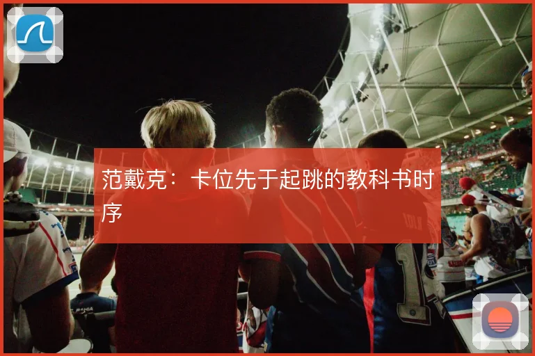范戴克：卡位先于起跳的教科书时序