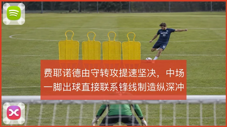 费耶诺德由守转攻提速坚决，中场一脚出球直接联系锋线制造纵深冲击